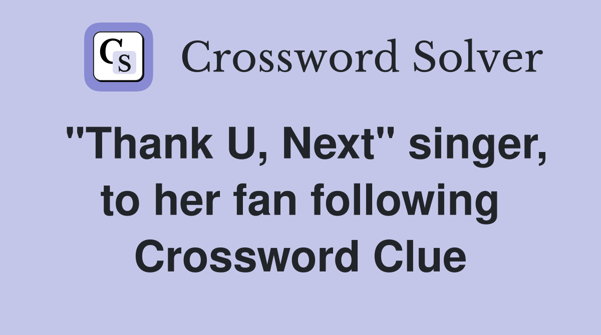 "Thank U, Next" singer, to her fan following Crossword Clue