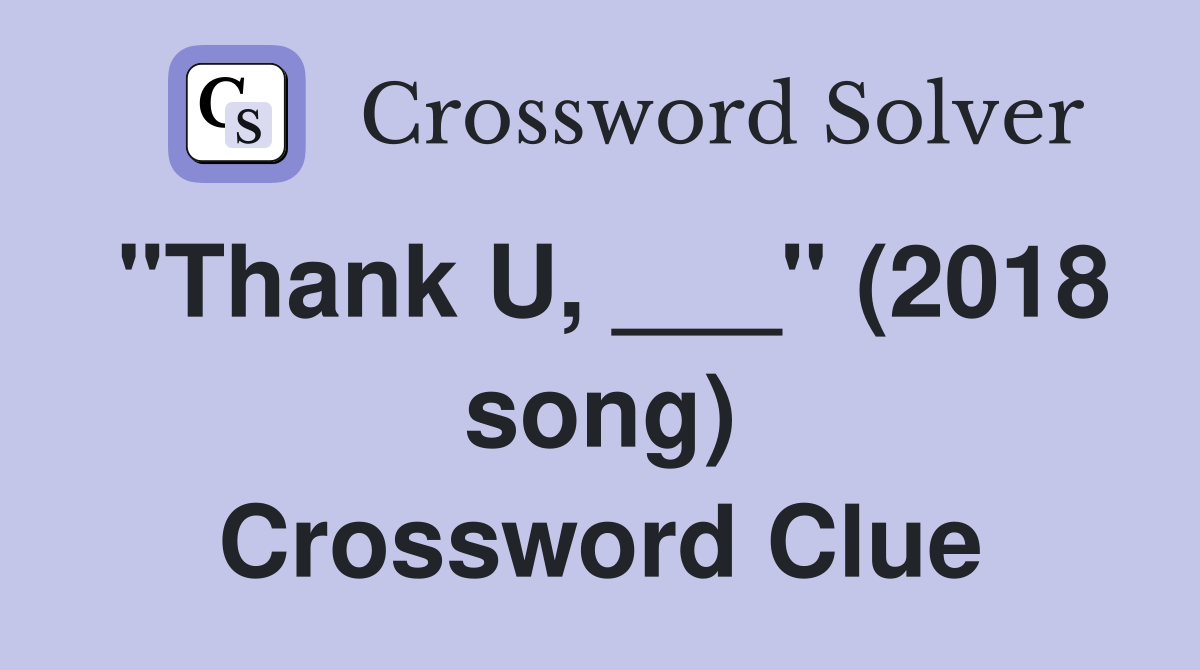 "Thank U, ___" (2018 song) Crossword Clue