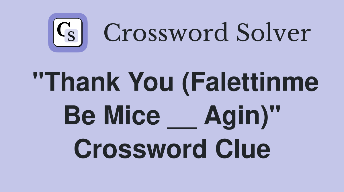 "Thank You (Falettinme Be Mice __ Agin)" Crossword Clue