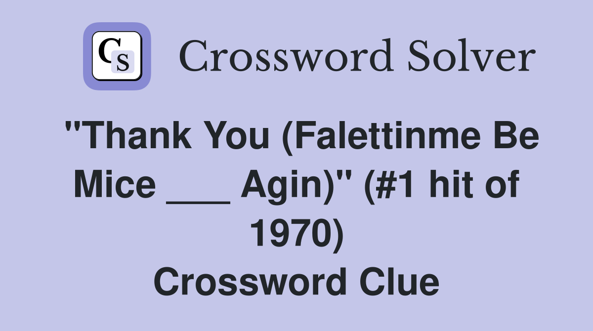 "Thank You (Falettinme Be Mice ___ Agin)" (#1 hit of 1970) Crossword Clue