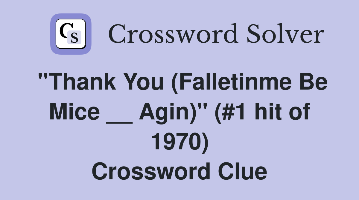 "Thank You (Falletinme Be Mice __ Agin)" (#1 hit of 1970) Crossword Clue