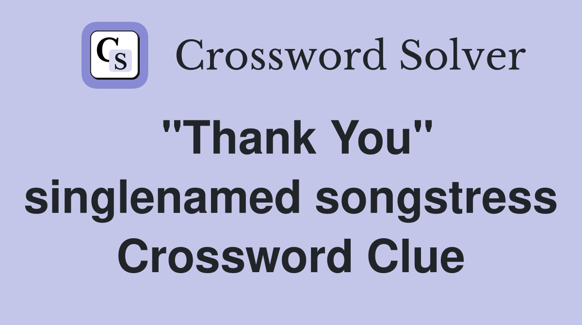 "Thank You" singlenamed songstress Crossword Clue