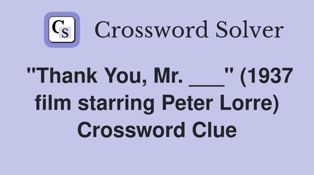 "Thank You, Mr. ___" (1937 film starring Peter Lorre) Crossword Clue