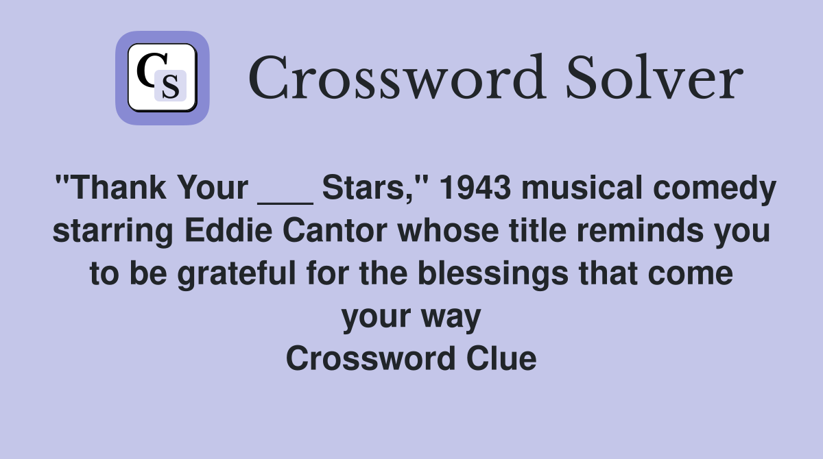 "Thank Your ___ Stars," 1943 musical comedy starring Eddie Cantor whose title reminds you to be grateful for the blessings that come your way Crossword Clue
