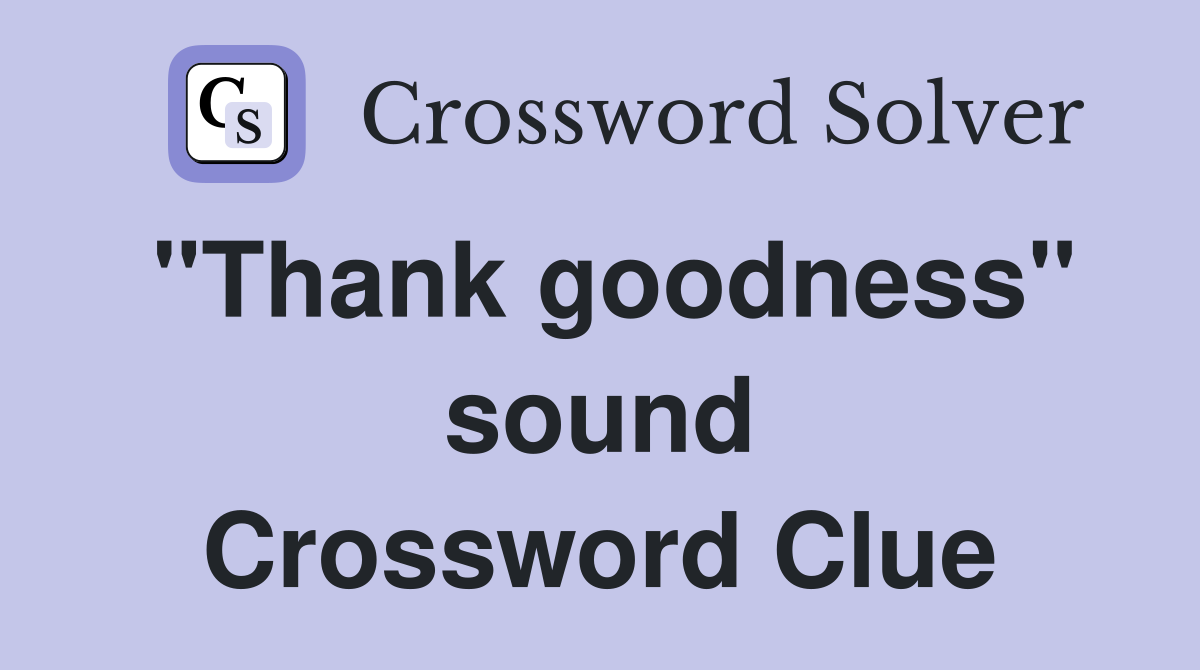 "Thank goodness" sound Crossword Clue