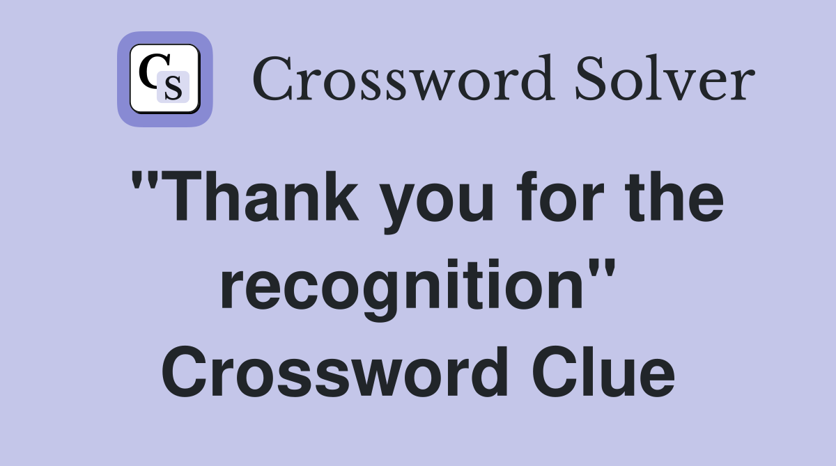 "Thank you for the recognition" Crossword Clue