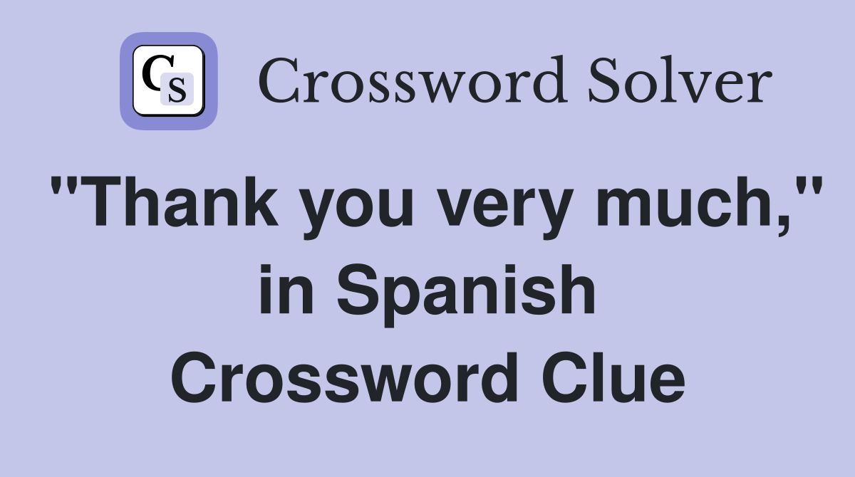 "Thank you very much," in Spanish Crossword Clue