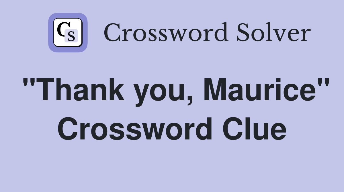 "Thank you, Maurice" Crossword Clue