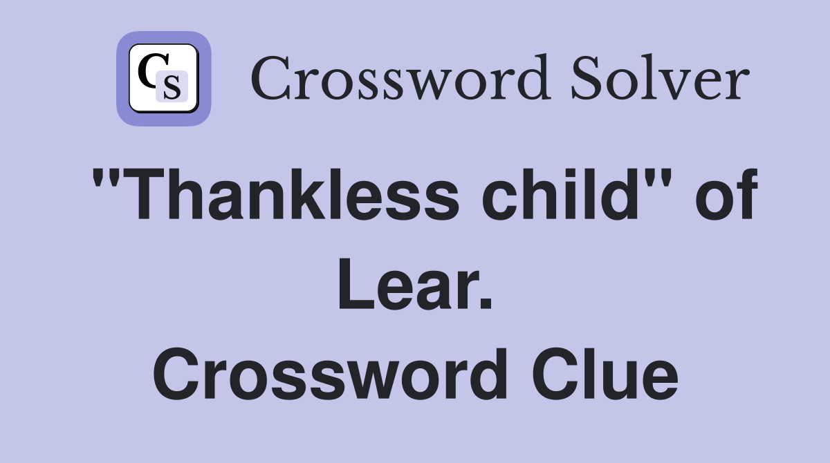 "Thankless child" of Lear. Crossword Clue