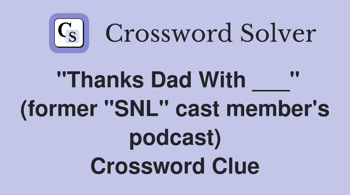 "Thanks Dad With ___" (former "SNL" cast member's podcast) Crossword Clue