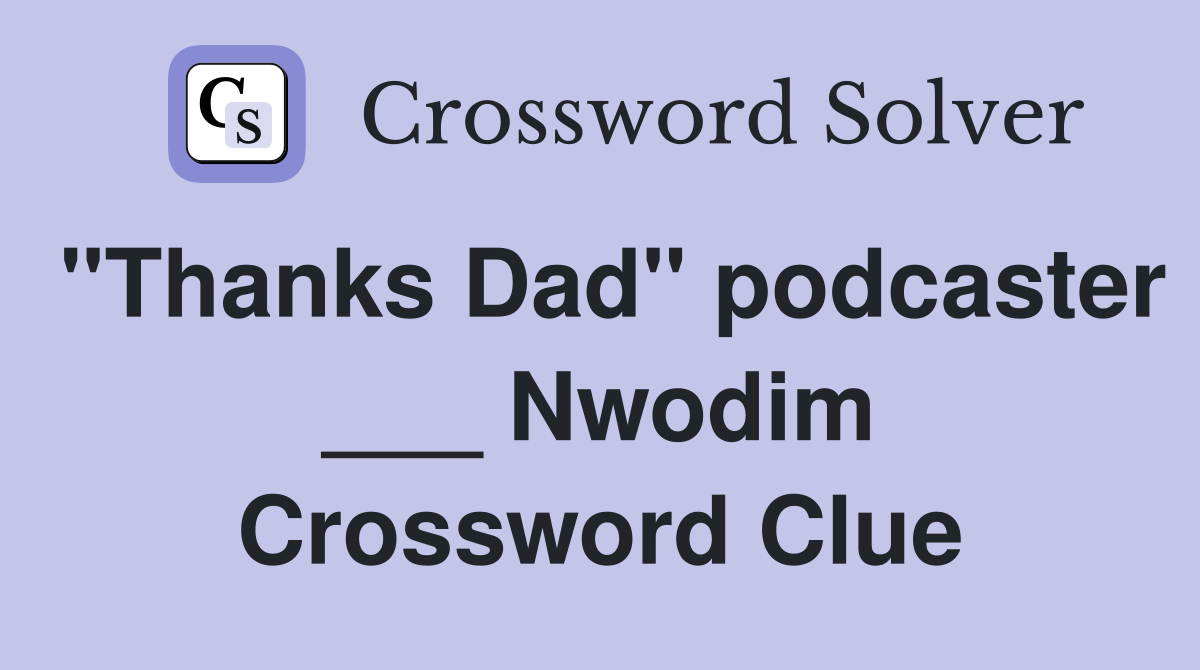 "Thanks Dad" podcaster ___ Nwodim Crossword Clue