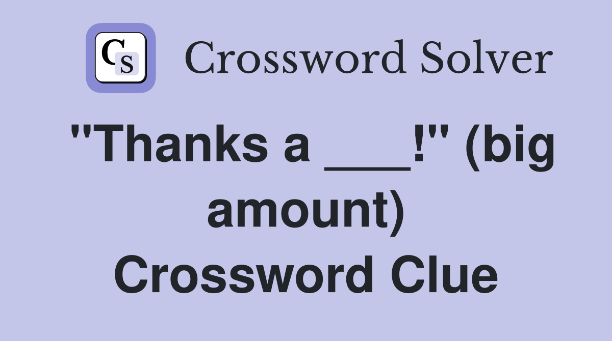 "Thanks a ___!" (big amount) Crossword Clue