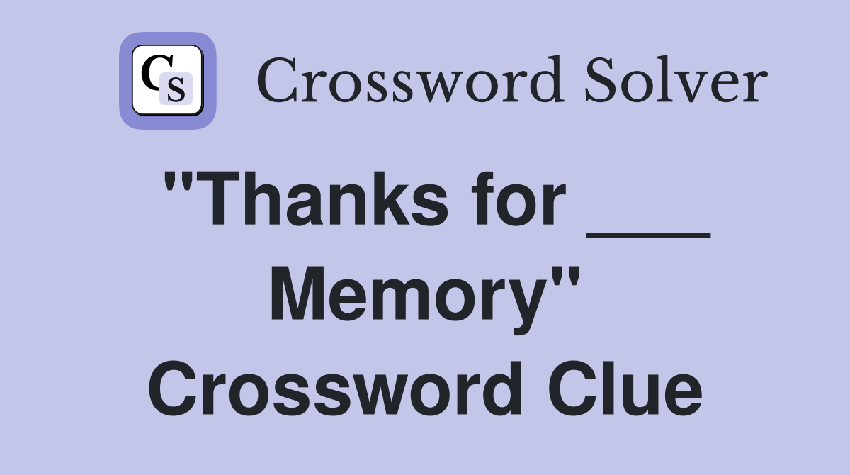 "Thanks for ___ Memory" Crossword Clue