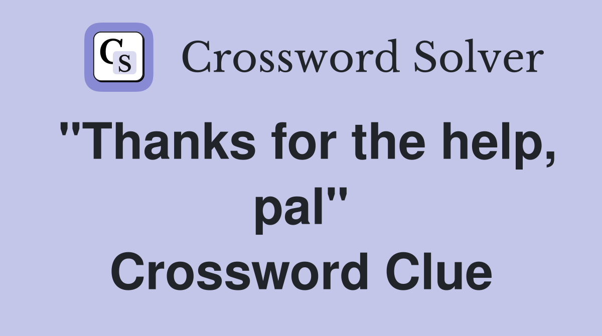 "Thanks for the help, pal" Crossword Clue
