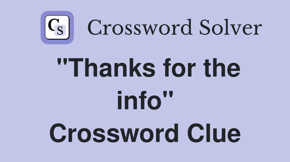 "Thanks for the info" Crossword Clue