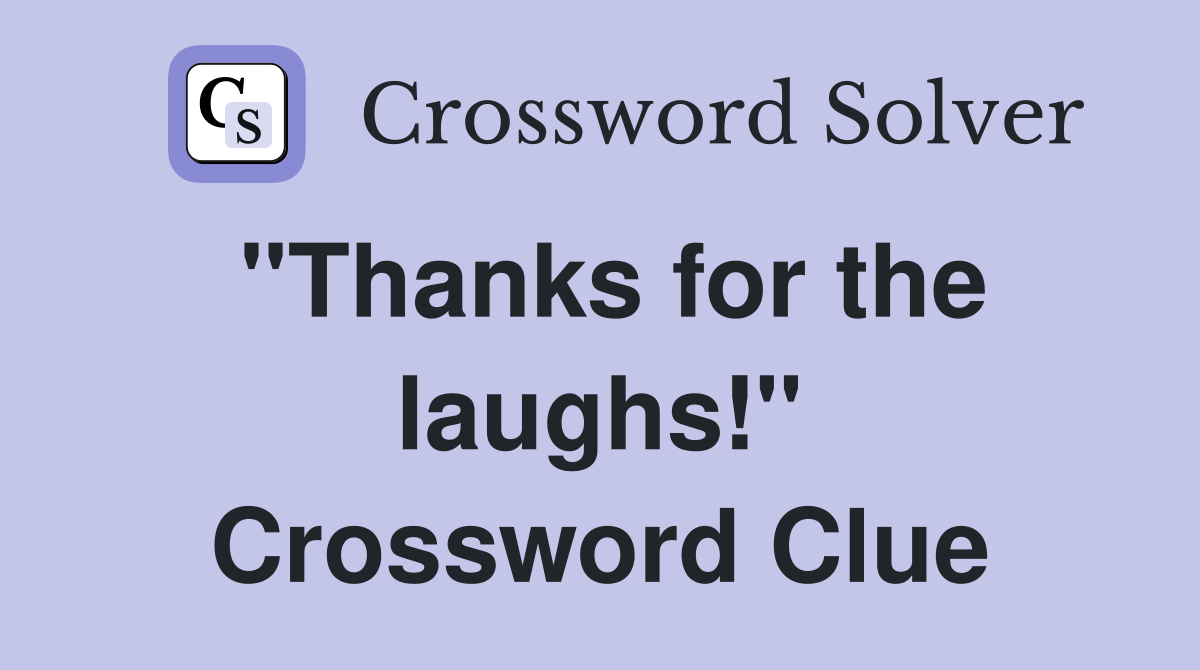 "Thanks for the laughs!" Crossword Clue