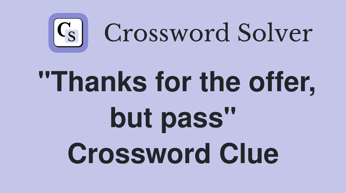 "Thanks for the offer, but pass" Crossword Clue