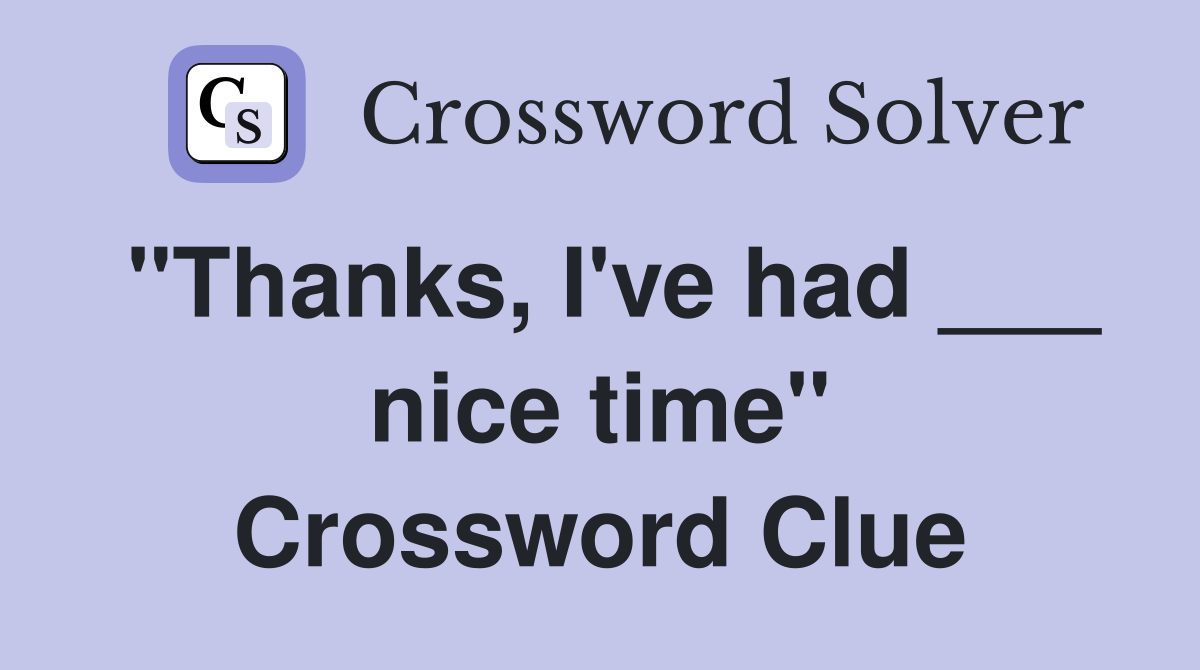 "Thanks, I've had ___ nice time" Crossword Clue