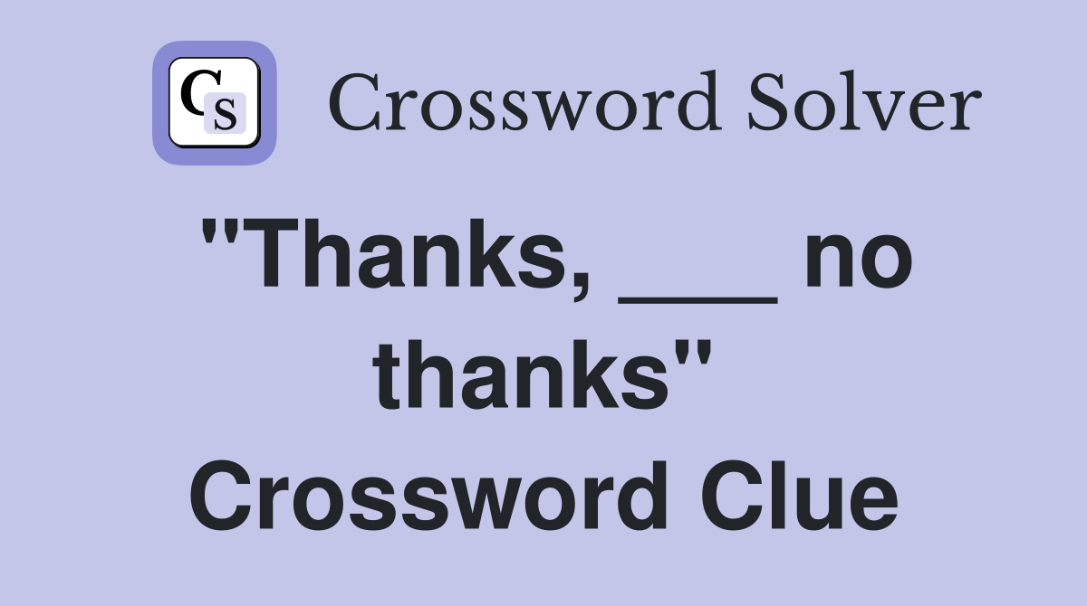 "Thanks, ___ no thanks" Crossword Clue