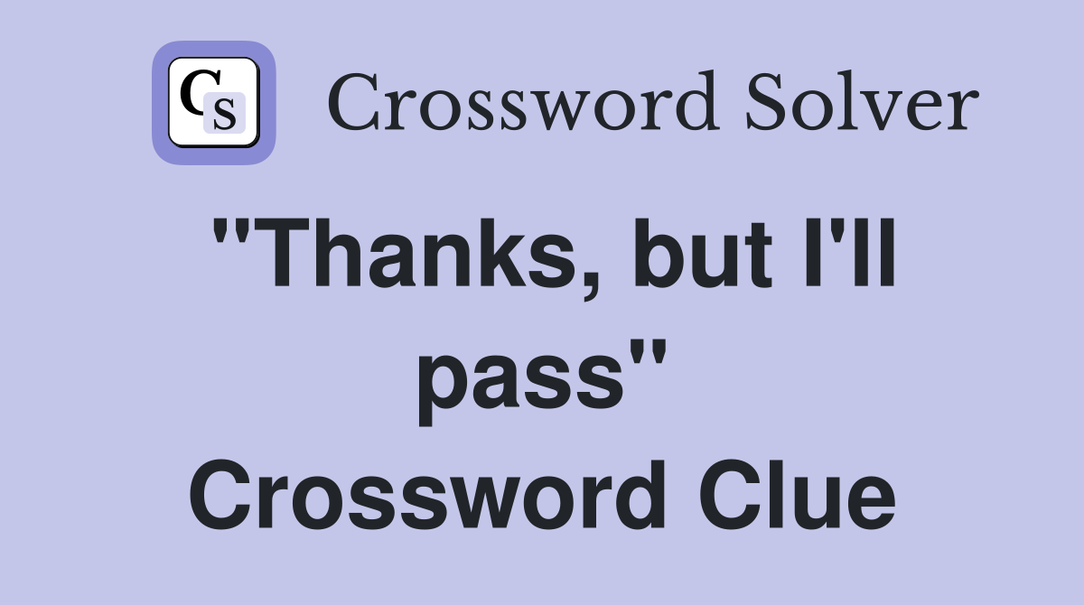 "Thanks, but I'll pass" Crossword Clue