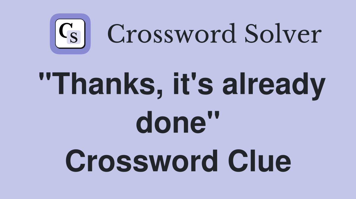 "Thanks, it's already done" Crossword Clue