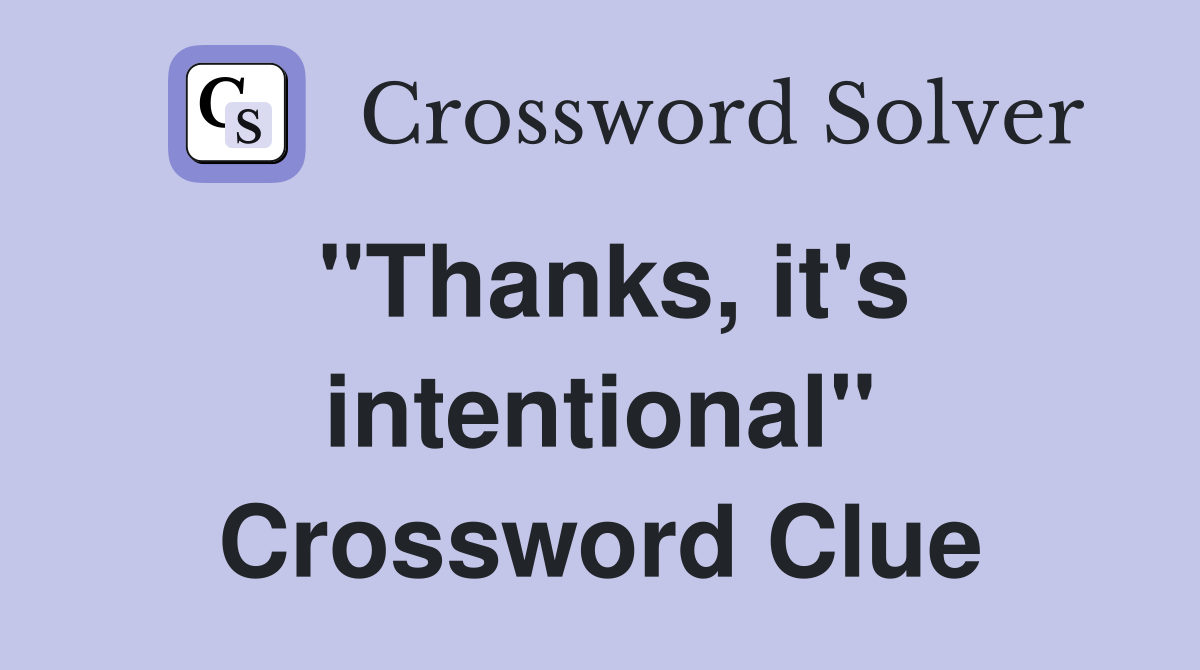 "Thanks, it's intentional" Crossword Clue