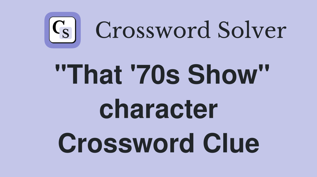 "That '70s Show" character Crossword Clue