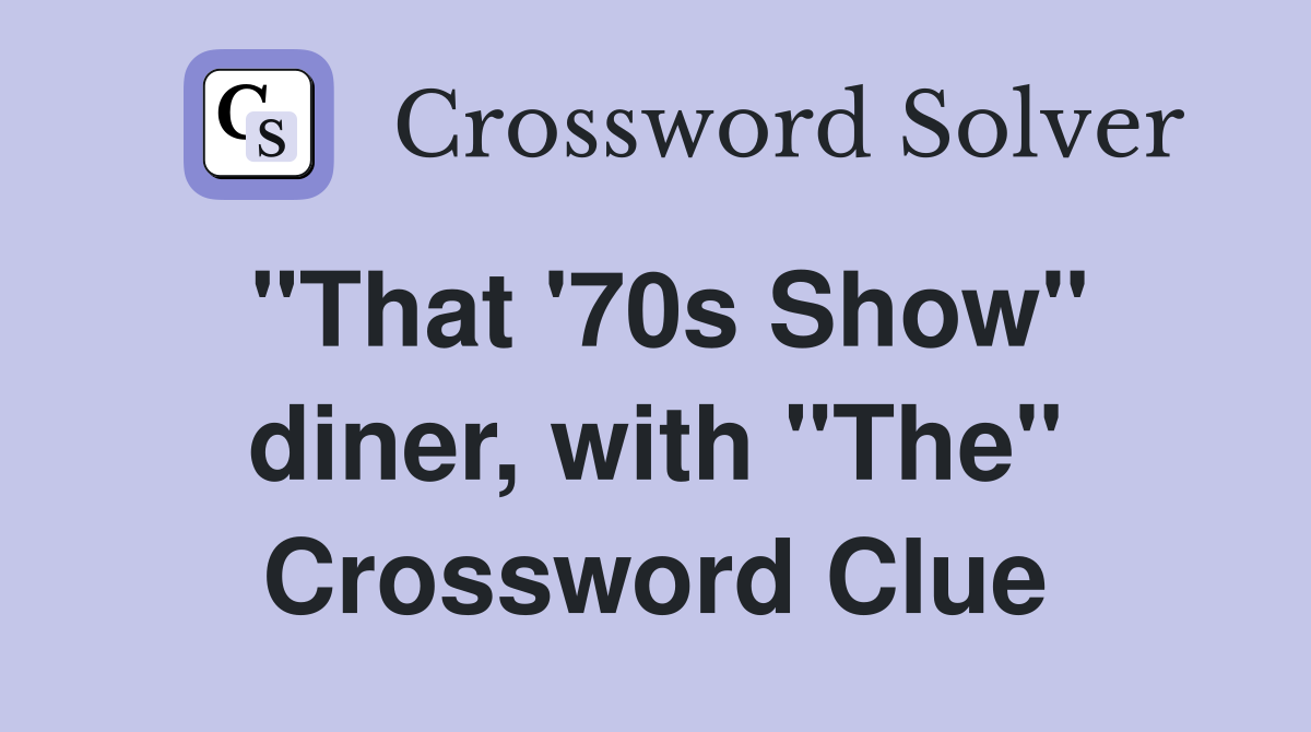 "That '70s Show" diner, with "The" Crossword Clue