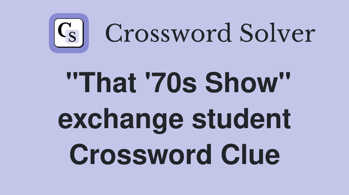"That '70s Show" exchange student Crossword Clue