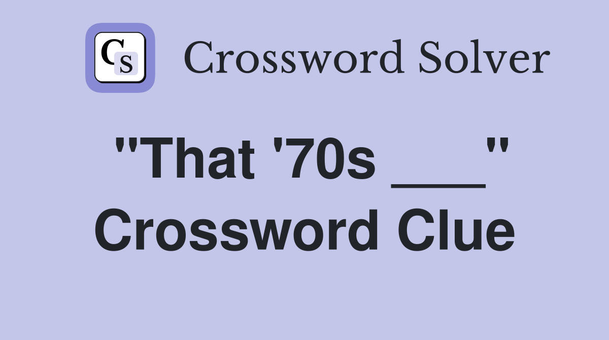 "That '70s ___" Crossword Clue