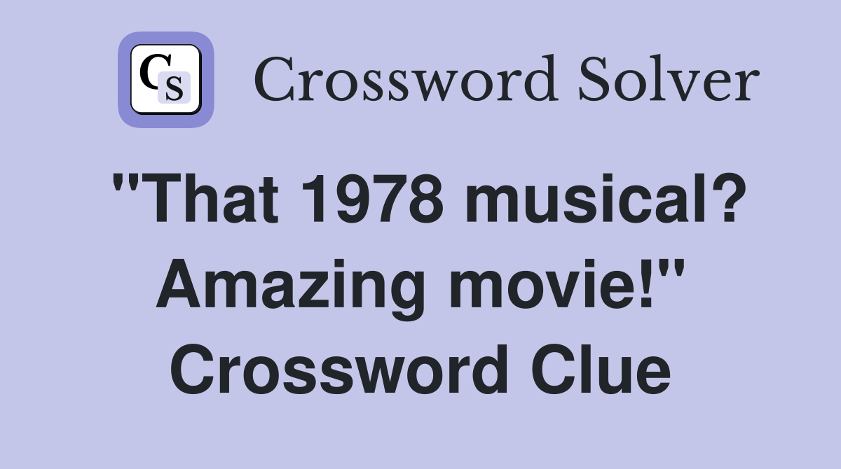 "That 1978 musical? Amazing movie!" Crossword Clue