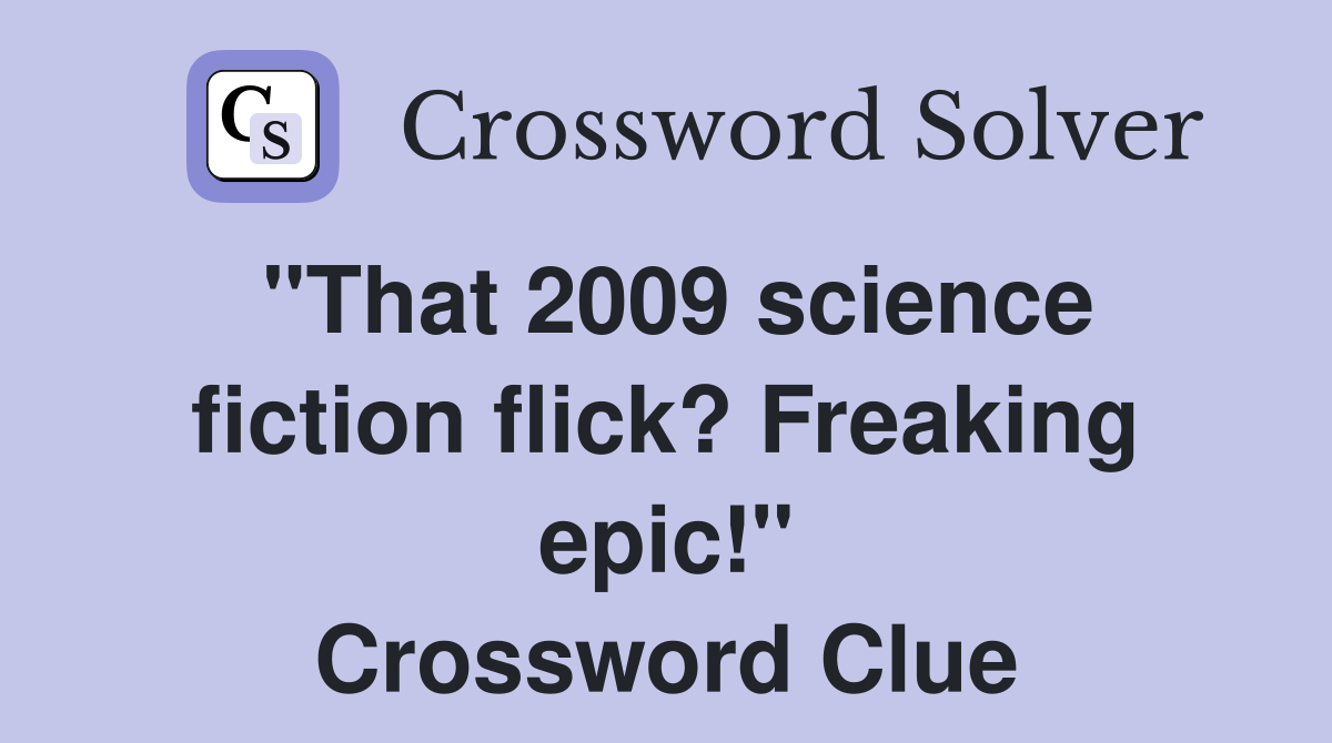 "That 2009 science fiction flick? Freaking epic!" Crossword Clue