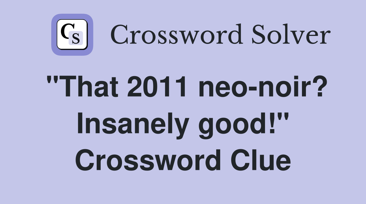 "That 2011 neo-noir? Insanely good!" Crossword Clue