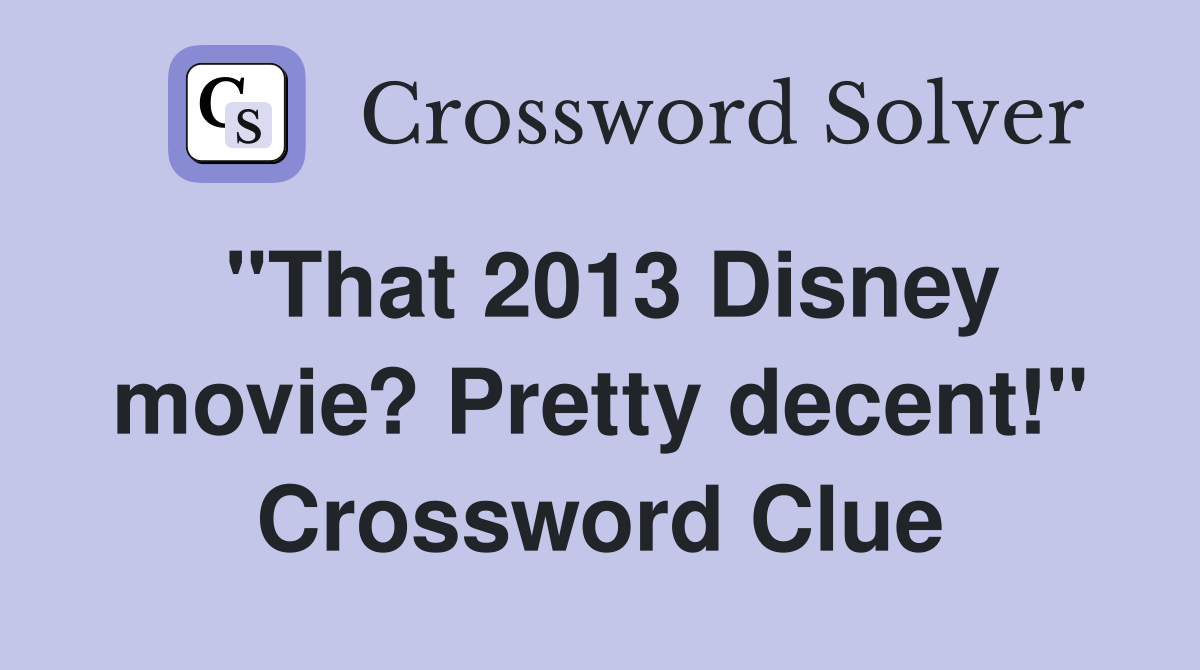 "That 2013 Disney movie? Pretty decent!" Crossword Clue