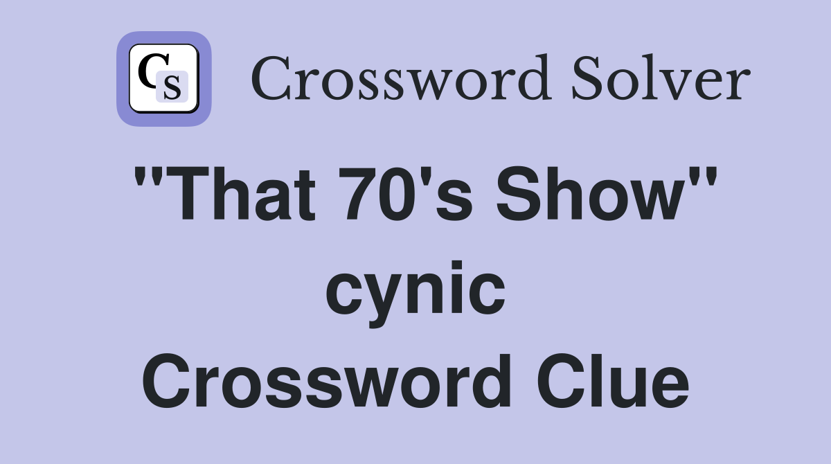"That 70's Show" cynic Crossword Clue