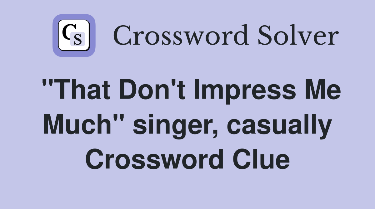 "That Don't Impress Me Much" singer, casually Crossword Clue
