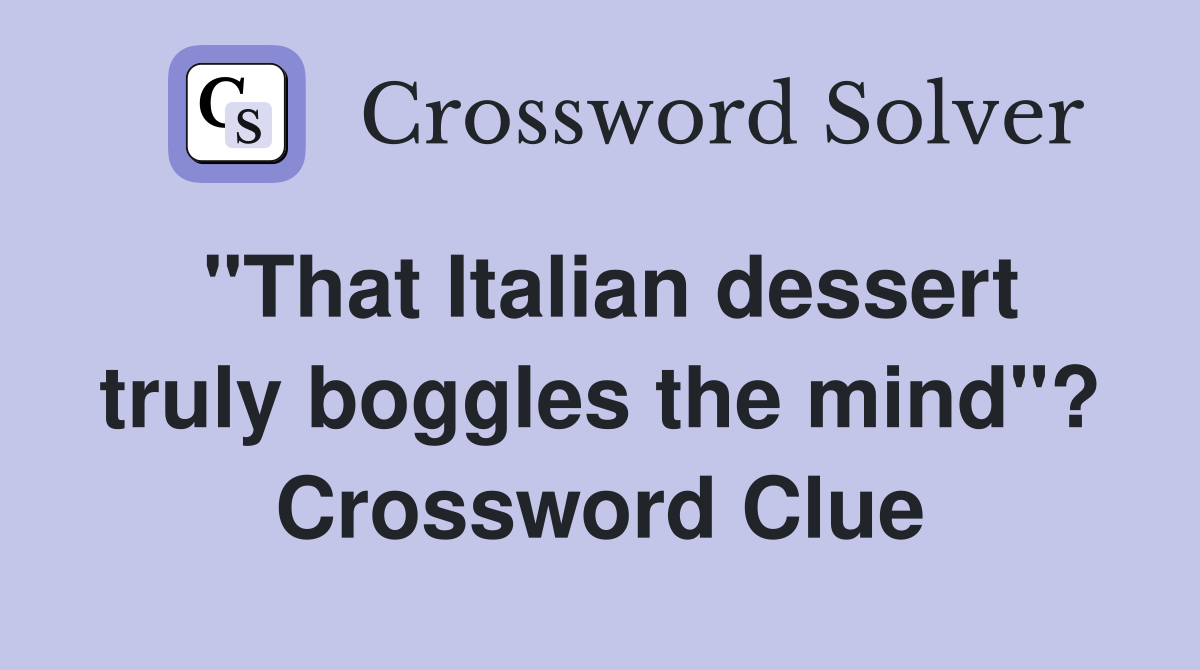 "That Italian dessert truly boggles the mind"? Crossword Clue