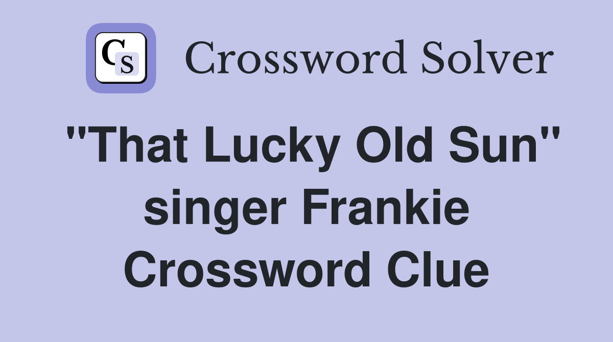 "That Lucky Old Sun" singer Frankie Crossword Clue