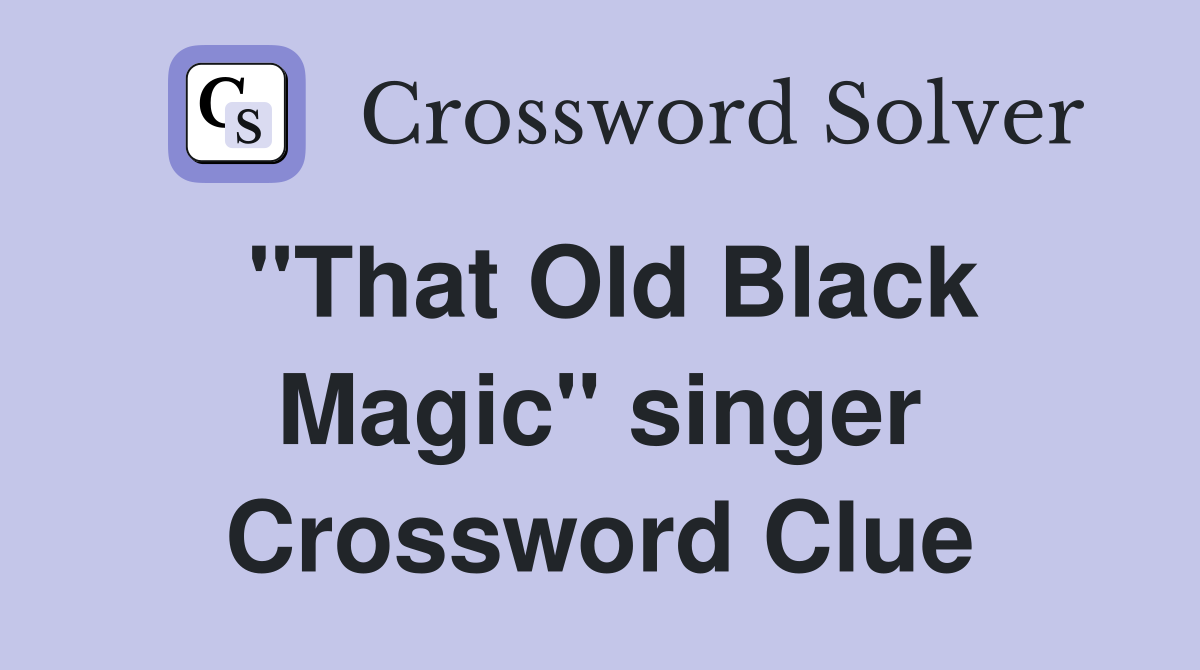 "That Old Black Magic" singer Crossword Clue
