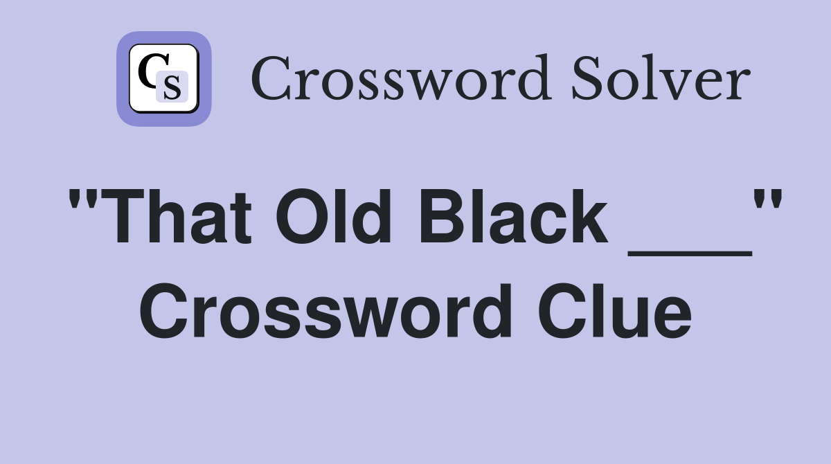 "That Old Black ___" Crossword Clue