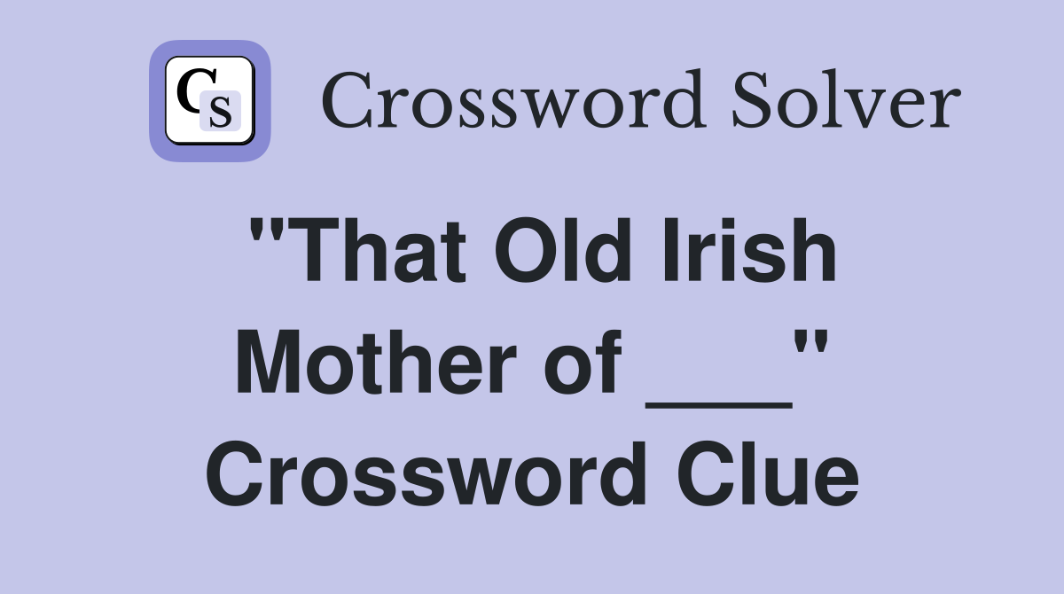 "That Old Irish Mother of ___" Crossword Clue