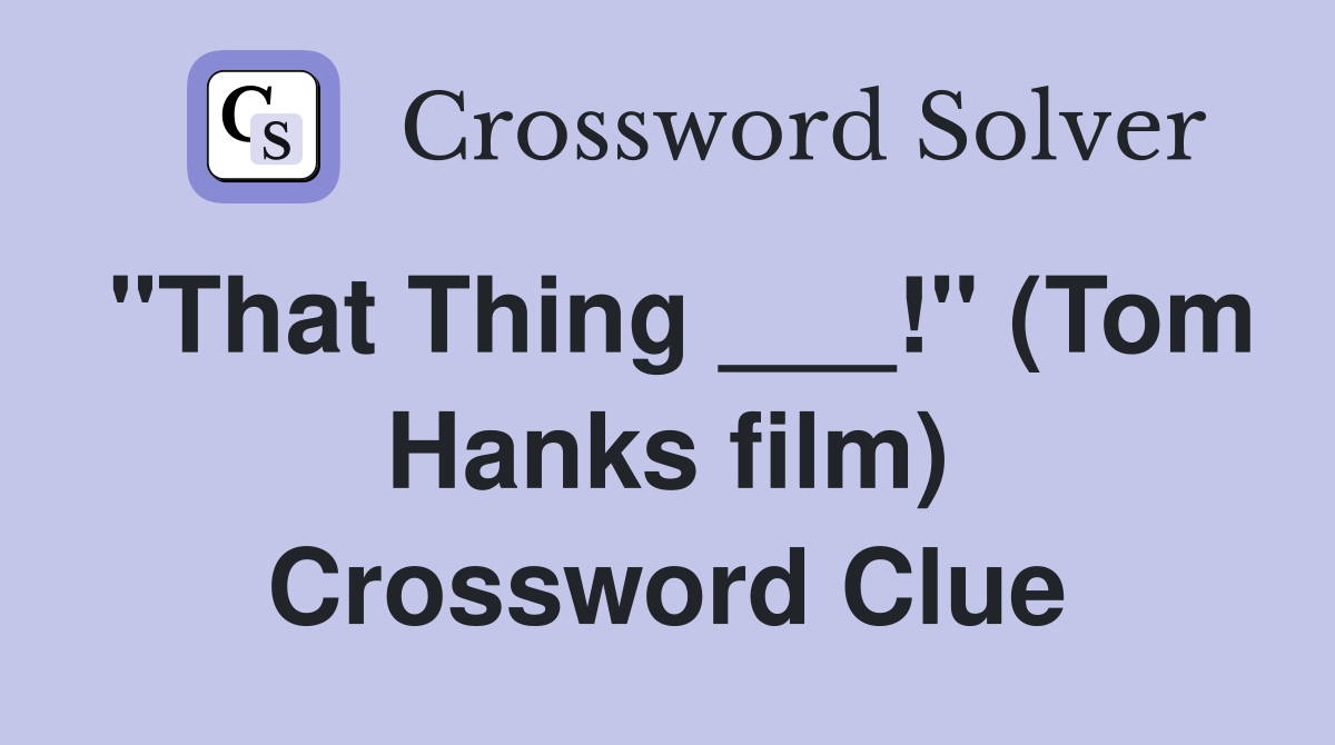 "That Thing ___!" (Tom Hanks film) Crossword Clue