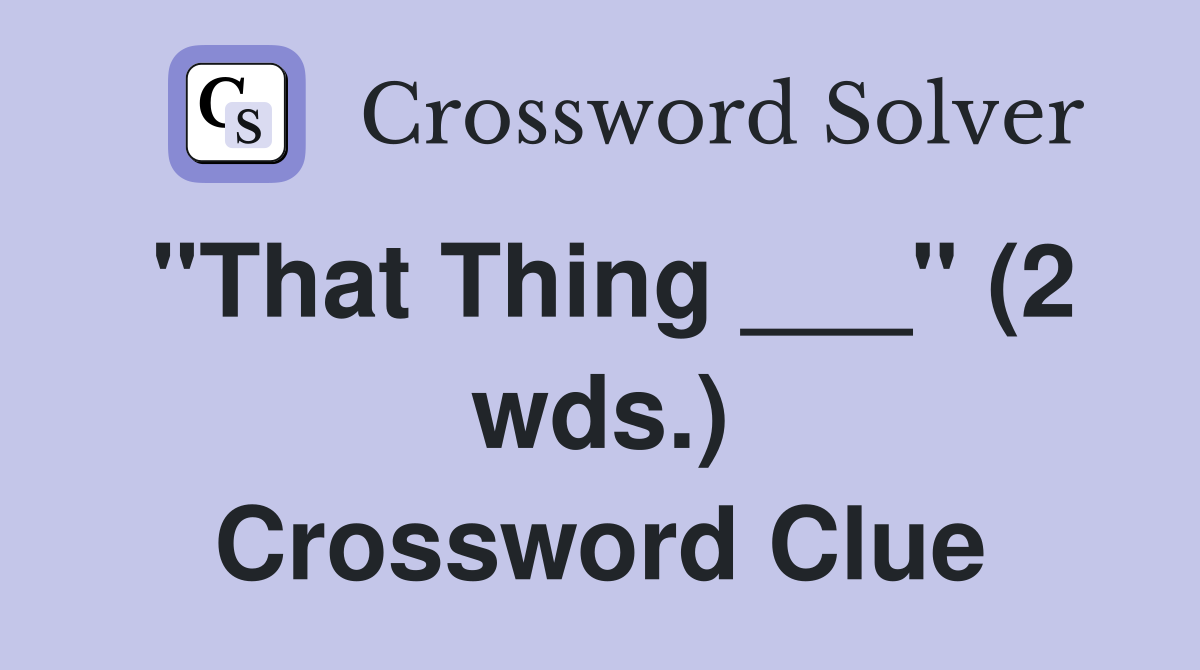 "That Thing ___" (2 wds.) Crossword Clue