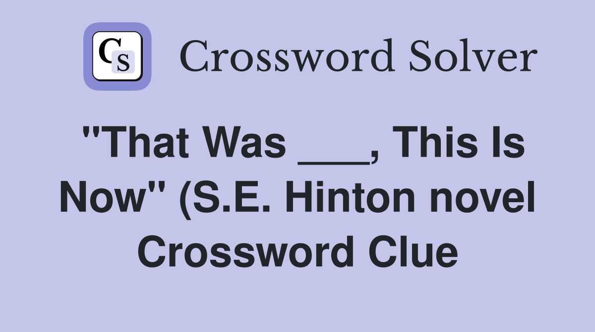 quot That Was This Is Now quot (S E Hinton novel) Crossword Clue quot That Was This Is Now quot (S E Hinton novel) Crossword Clue