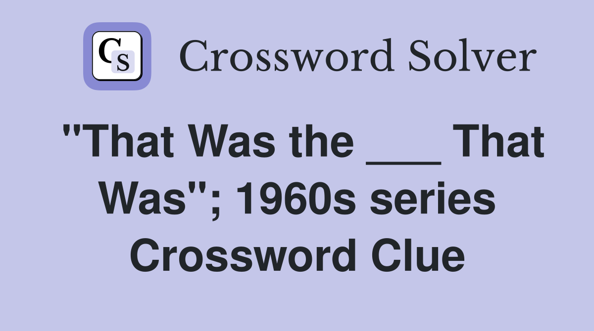 "That Was the ___ That Was"; 1960s series Crossword Clue