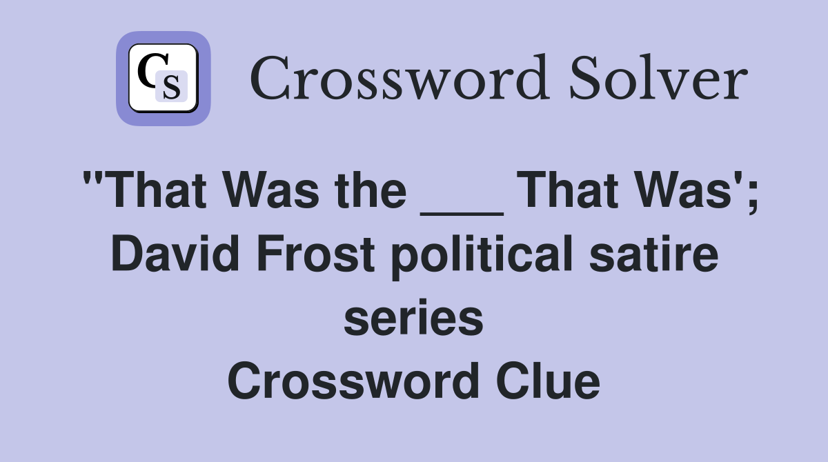 "That Was the ___ That Was'; David Frost political satire series Crossword Clue