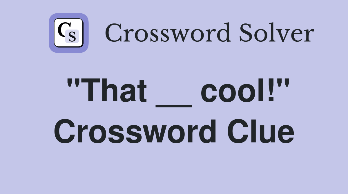 "That __ cool!" Crossword Clue