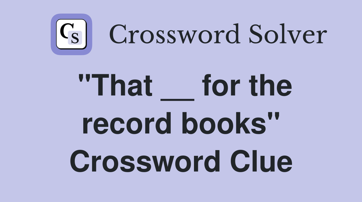 "That __ for the record books" Crossword Clue