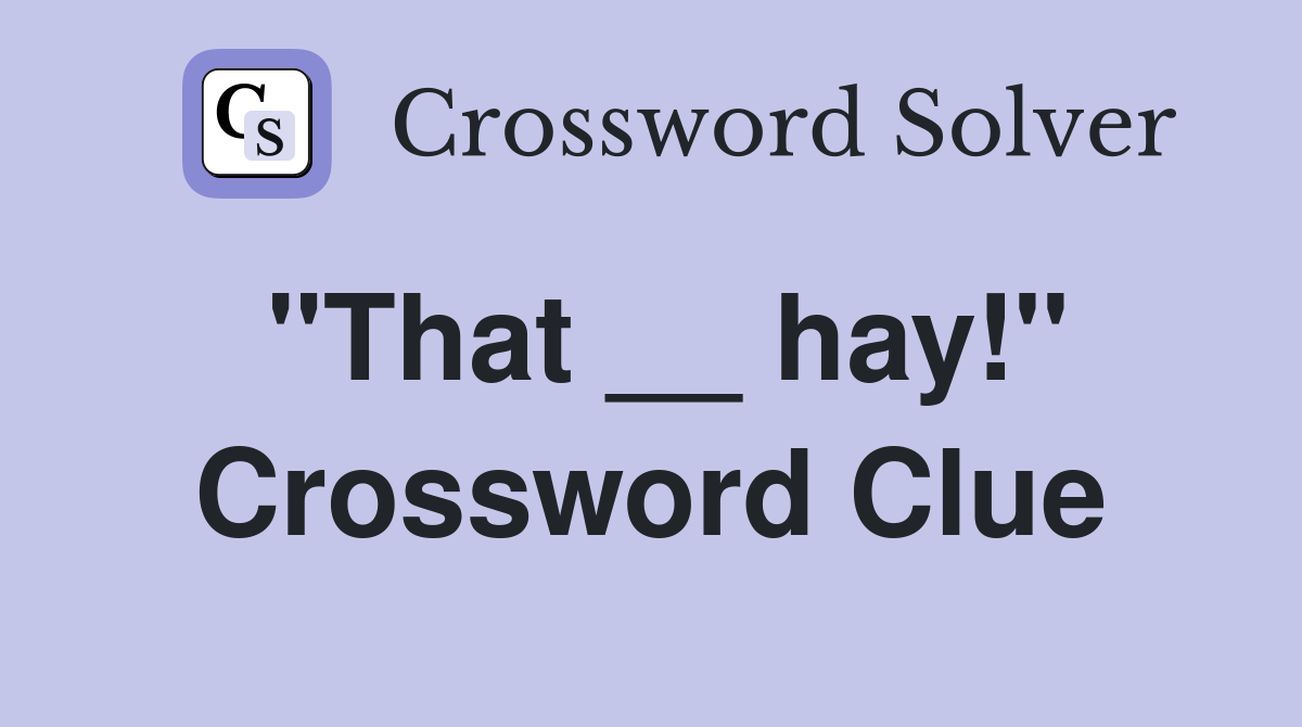 "That __ hay!" Crossword Clue