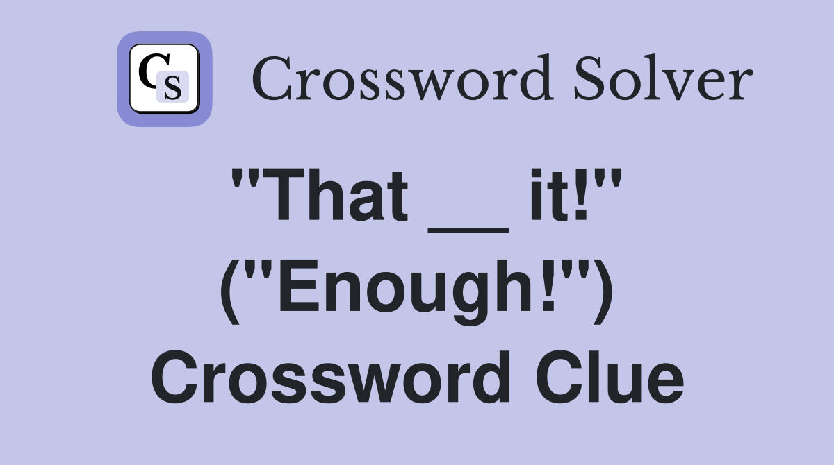 "That __ it!" ("Enough!") Crossword Clue